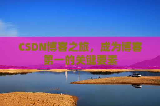 CSDN博客之旅，成为博客第一的关键要素